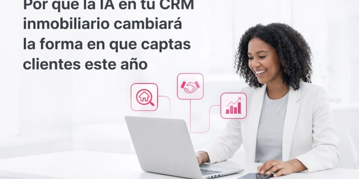 Por qué la IA en tu CRM inmobiliario cambiará la forma en que captas clientes este año